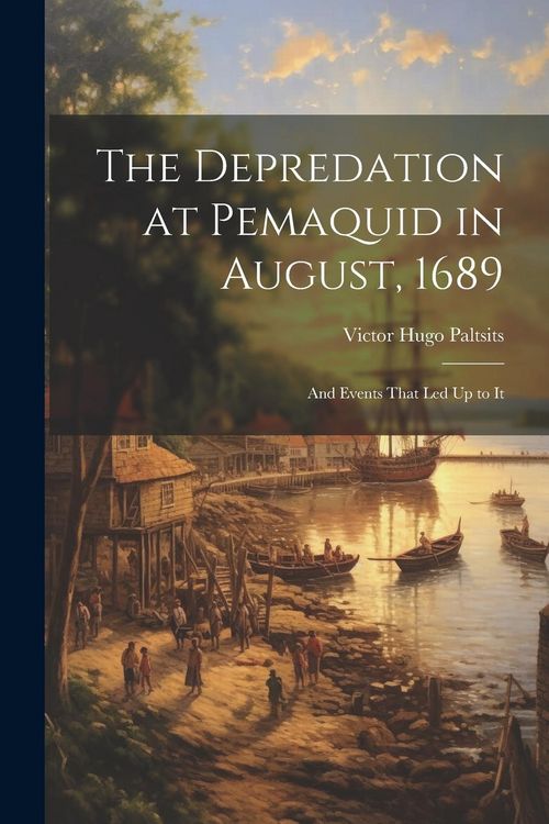 Produktbild: The Depredation at Pemaquid in August, 1689: And Events That Led Up to It