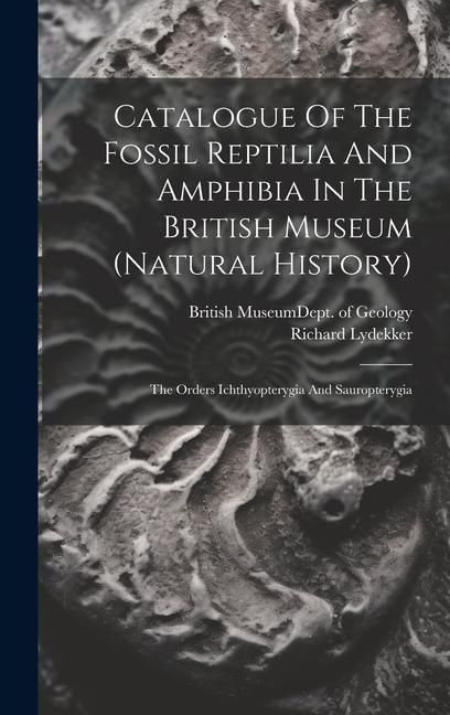 Produktbild: Catalogue Of The Fossil Reptilia And Amphibia In The British Museum (natural History): The Orders Ichthyopterygia And Sauropterygia