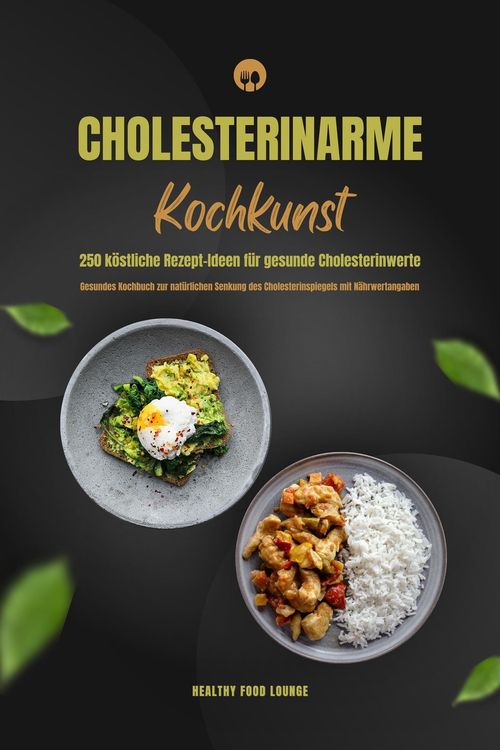 Produktbild: Cholesterinarme Kochkunst: 250 k&ouml;stliche Rezept-Ideen f&uuml;r gesunde Cholesterinwerte (Gesundes Kochbuch zur nat&uuml;rlichen Senkung des Cholesterinspiegels