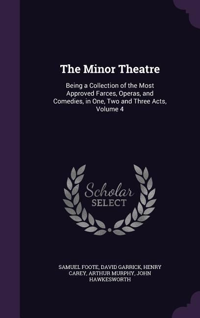 Produktbild: The Minor Theatre: Being a Collection of the Most Approved Farces, Operas, and Comedies, in One, Two and Three Acts, Volume 4