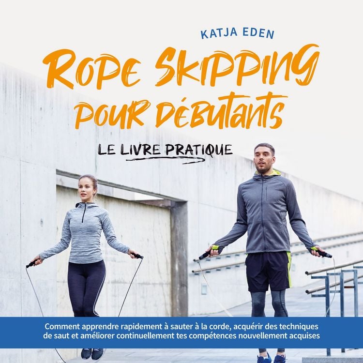 Produktbild: Rope Skipping pour d&eacute;butants - Le livre pratique: comment apprendre rapidement &agrave; sauter &agrave; la corde, acqu&eacute;rir des techniques de saut et am&eacute;liorer continuellement tes comp&eacute;tences nouvellement acquises