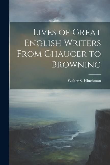 Produktbild: Lives of Great English Writers From Chaucer to Browning