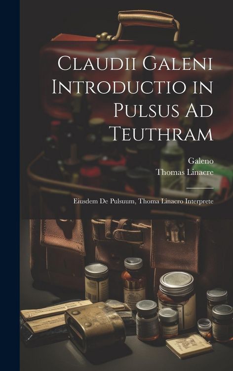 Produktbild: Claudii Galeni Introductio in Pulsus Ad Teuthram: Eiusdem De Pulsuum, Thoma Linacro Interprete