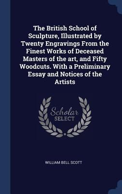 Produktbild: The British School of Sculpture, Illustrated by Twenty Engravings From the Finest Works of Deceased Masters of the art, and Fifty Woodcuts. With a Pre