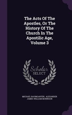 Produktbild: The Acts Of The Apostles, Or The History Of The Church In The Apostilic Age, Volume 3