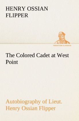 Produktbild: The Colored Cadet at West Point Autobiography of Lieut. Henry Ossian Flipper, first graduate of color from the U. S. Military Academy