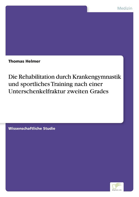 Produktbild: Die Rehabilitation durch Krankengymnastik und sportliches Training nach einer Unterschenkelfraktur zweiten Grades
