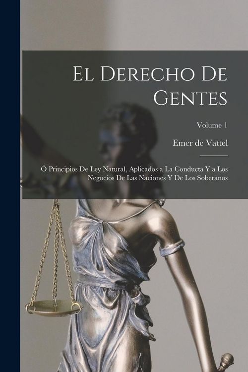 Produktbild: El derecho de gentes: &Oacute; Principios de ley natural, aplicados a la conducta y a los negocios de las naciones y de los soberanos; Volume 1
