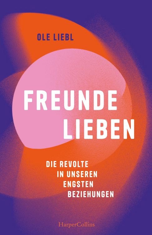 Produktbild: Freunde lieben. Die Revolte in unseren engsten Beziehungen
