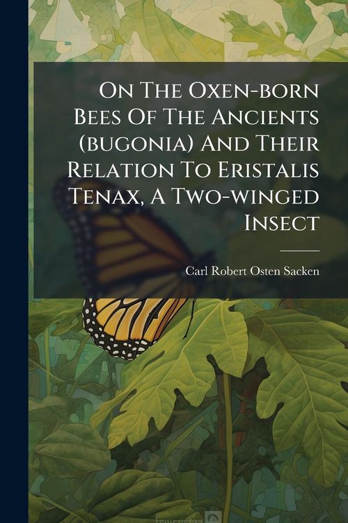 Produktbild: On The Oxen-born Bees Of The Ancients (bugonia) And Their Relation To Eristalis Tenax, A Two-winged Insect