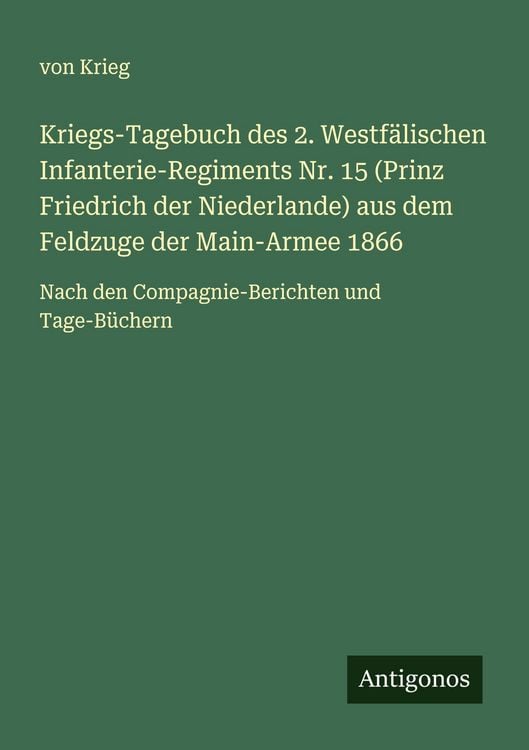 Produktbild: Kriegs-Tagebuch des 2. Westf&auml;lischen Infanterie-Regiments Nr. 15 (Prinz Friedrich der Niederlande) aus dem Feldzuge der Main-Armee 1866