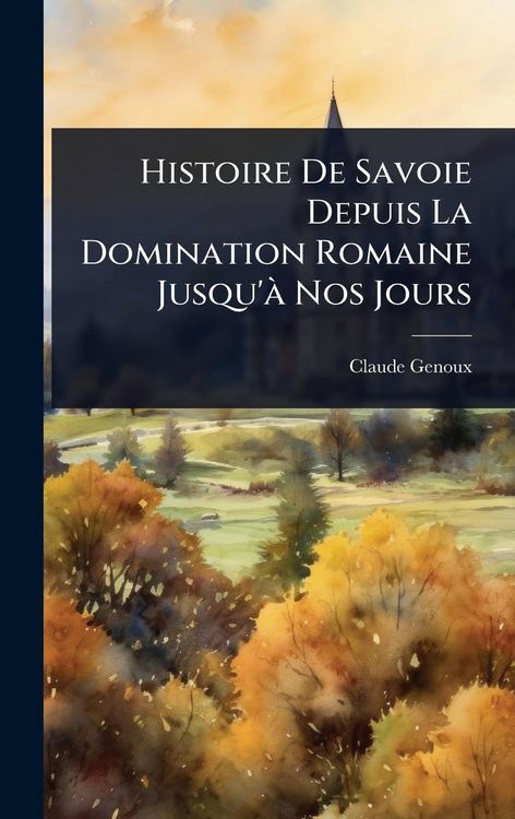 Produktbild: Histoire De Savoie Depuis La Domination Romaine Jusqu'&Atilde;&nbsp; Nos Jours