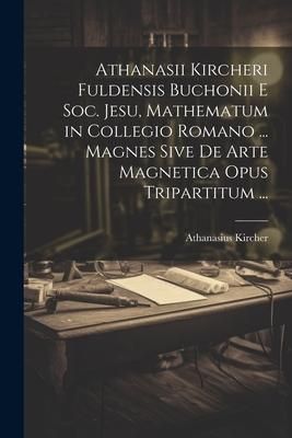 Produktbild: Athanasii Kircheri Fuldensis Buchonii E Soc. Jesu, Mathematum in Collegio Romano ... Magnes Sive De Arte Magnetica Opus Tripartitum ...