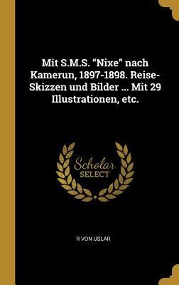 Produktbild: Mit S.M.S. Nixe Nach Kamerun, 1897-1898. Reise-Skizzen Und Bilder ... Mit 29 Illustrationen, Etc.