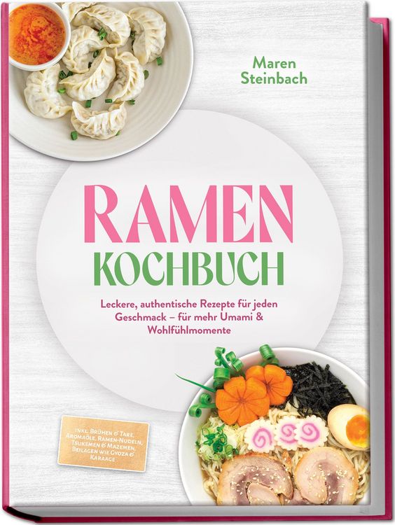Produktbild: Ramen Kochbuch: Leckere, authentische Rezepte f&uuml;r jeden Geschmack &ndash; f&uuml;r mehr Umami & Wohlf&uuml;hlmomente &ndash; inkl. Br&uuml;hen & Tare, Aroma&ouml;le, Ramen-Nudeln, Tsukemen & Mazemen, Beilagen wie Gyoza & Karaage