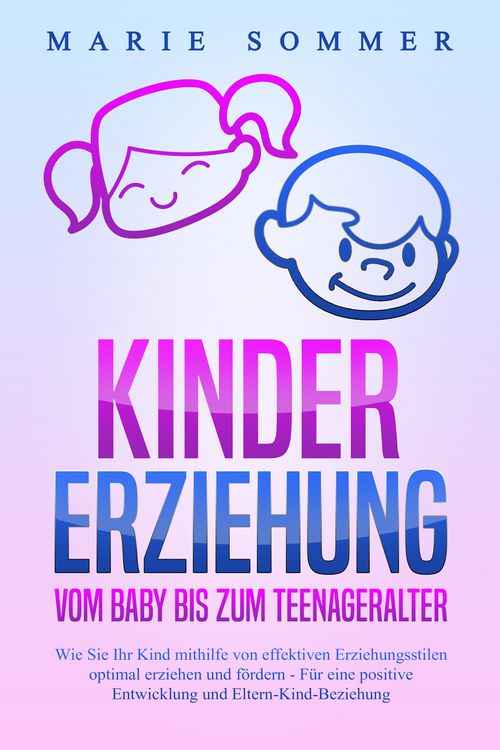 Produktbild: KINDERERZIEHUNG - Vom Baby bis zum Teenageralter: Wie Sie Ihr Kind mit Hilfe von effektiven Erziehungsstilen optimal erziehen und f&ouml;rdern &ndash; F&uuml;r eine positive Entwicklung und Eltern-Kind-Beziehung