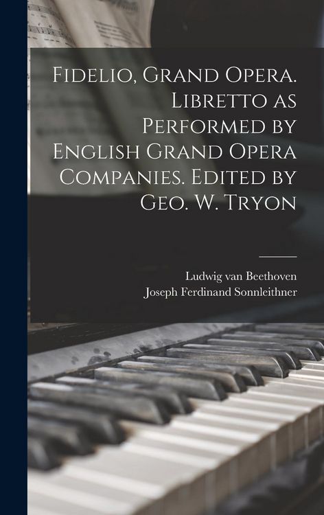 Produktbild: Fidelio, Grand Opera. Libretto as Performed by English Grand Opera Companies. Edited by Geo. W. Tryon