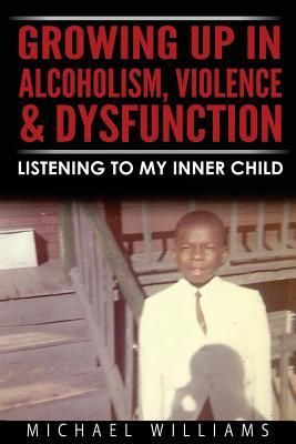 Produktbild: Growing Up In Alcoholism, Violence & Dysfunction: Listening To My Inner Child
