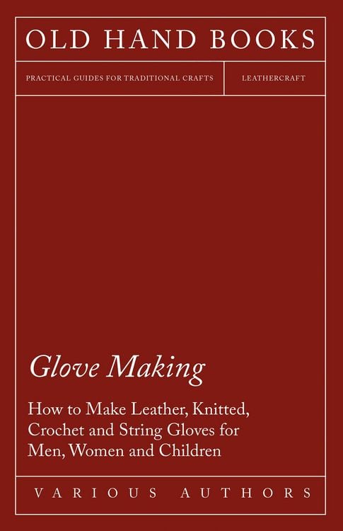 Produktbild: Glove Making - How to Make Leather, Knitted, Crochet and String Gloves for Men, Women and Children