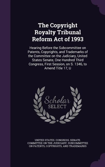 Produktbild: The Copyright Royalty Tribunal Reform Act of 1993: Hearing Before the Subcommittee on Patents, Copyrights, and Trademarks of the Committee on the Judi