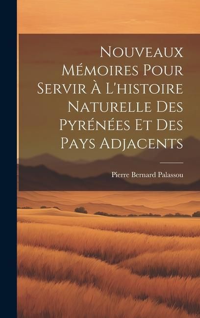 Produktbild: Nouveaux M&eacute;moires Pour Servir &Agrave; L'histoire Naturelle Des Pyr&eacute;n&eacute;es Et Des Pays Adjacents