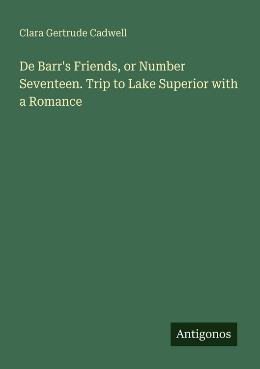 Produktbild: De Barr's Friends, or Number Seventeen. Trip to Lake Superior with a Romance
