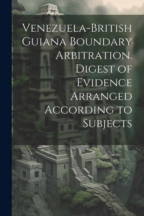 Produktbild: Venezuela-British Guiana Boundary Arbitration. Digest of Evidence Arranged According to Subjects