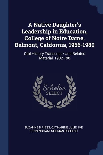 Produktbild: A Native Daughter's Leadership in Education, College of Notre Dame, Belmont, California, 1956-1980: Oral History Transcript / and Related Material, 19