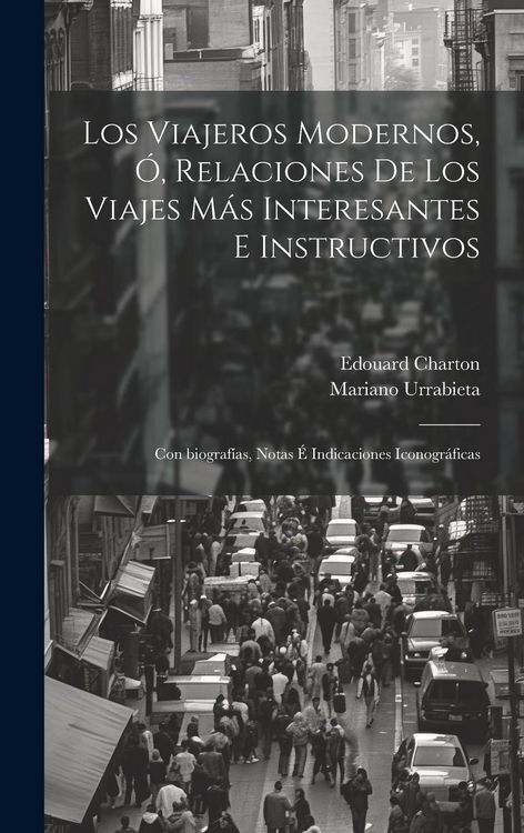 Produktbild: Los viajeros modernos, ó, Relaciones de los viajes más interesantes e instructivos: Con biografías, notas é indicaciones icono