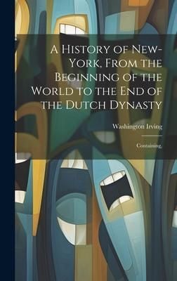 Produktbild: A History of New-York, From the Beginning of the World to the end of the Dutch Dynasty; Containing,