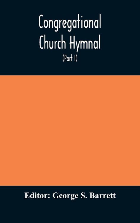 Produktbild: Congregational Church Hymnal; Or, Hymns Of Worship, Praise, And Prayer Edited For The Congregational Union Of England And Wales (Part I) Hymns With Tu
