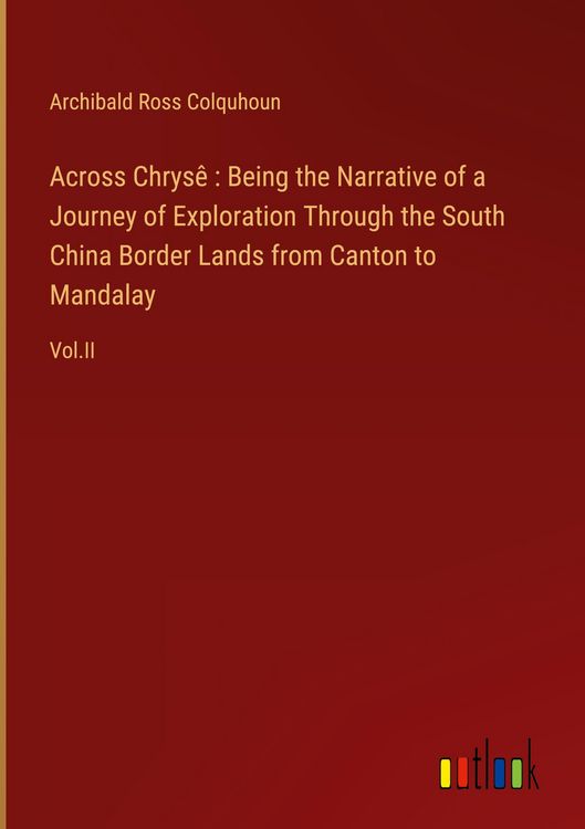 Produktbild: Across Chrys&ecirc; : Being the Narrative of a Journey of Exploration Through the South China Border Lands from Canton to Mandalay
