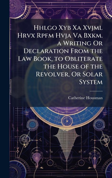 Produktbild: Hhlgo Xyb Xa Xvjml Hrvx Rpfm Hvja Va Bxkm. a Writing Or Declaration From the Law Book, to Obliterate the House of the Revolver, Or Solar System