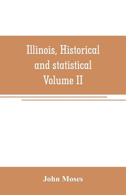 Produktbild: Illinois, historical and statistical, comprising the essential facts of its planting and growth as a province, county, territory, and state. Derived f