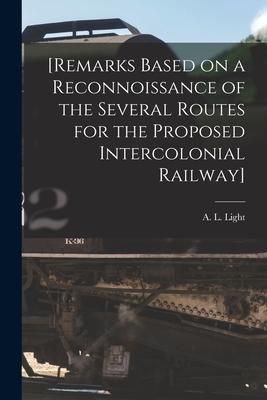 Produktbild: [Remarks Based on a Reconnoissance of the Several Routes for the Proposed Intercolonial Railway] [microform]