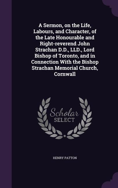 Produktbild: A Sermon, on the Life, Labours, and Character, of the Late Honourable and Right-reverend John Strachan D.D., LLD., Lord Bishop of Toronto, and in Conn