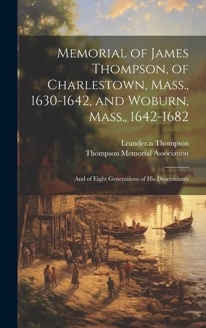 Produktbild: Memorial of James Thompson, of Charlestown, Mass., 1630-1642, and Woburn, Mass., 1642-1682; and of Eight Generations of his Descendants