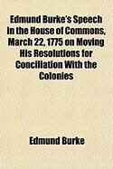 Produktbild: Edmund Burke's Speech in the House of Commons, March 22, 1775 on Moving His Resolutions for Conciliation with the Colonies