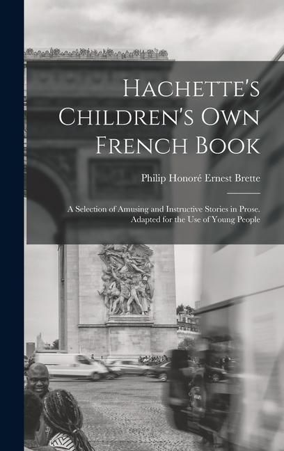 Produktbild: Hachette's Children's Own French Book: A Selection of Amusing and Instructive Stories in Prose. Adapted for the Use of Young People