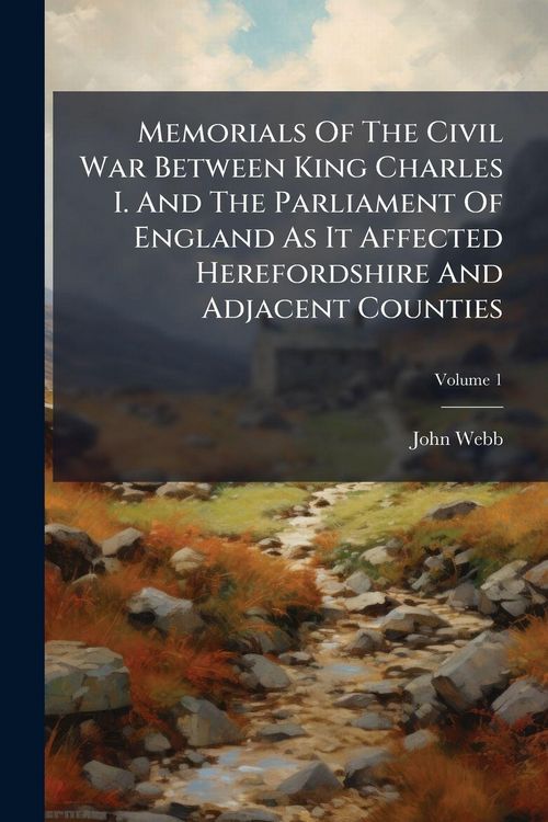 Produktbild: Memorials Of The Civil War Between King Charles I. And The Parliament Of England As It Affected Herefordshire And Adjacent Counties