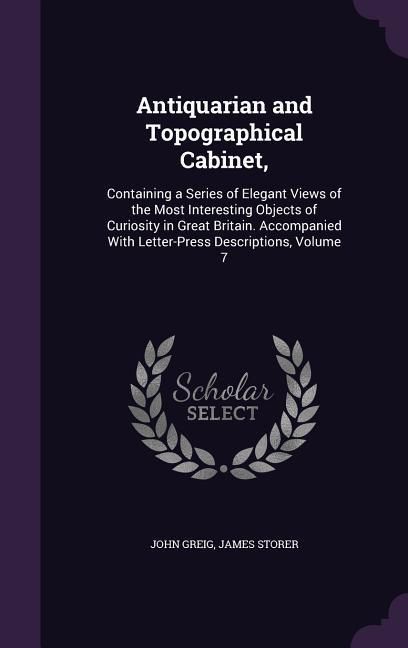 Produktbild: Antiquarian and Topographical Cabinet,: Containing a Series of Elegant Views of the Most Interesting Objects of Curiosity in Great Britain. Accompanie