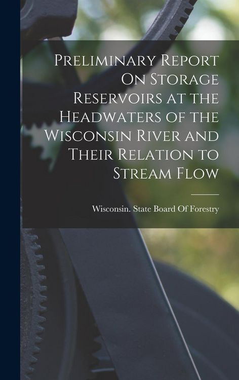 Produktbild: Preliminary Report On Storage Reservoirs at the Headwaters of the Wisconsin River and Their Relation to Stream Flow