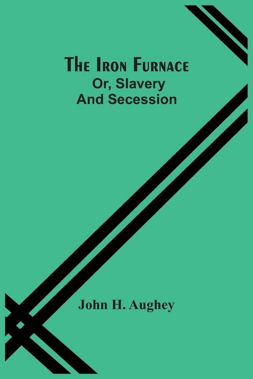 Produktbild: The Iron Furnace; Or, Slavery And Secession