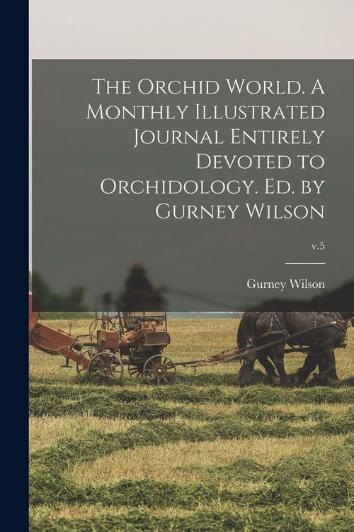 Produktbild: The Orchid World. A Monthly Illustrated Journal Entirely Devoted to Orchidology. Ed. by Gurney Wilson; v.5