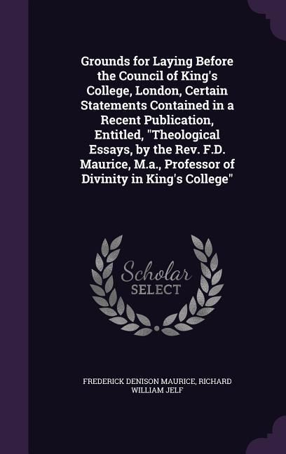 Produktbild: Grounds for Laying Before the Council of King's College, London, Certain Statements Contained in a Recent Publication, Entitled, Theological Essays, b