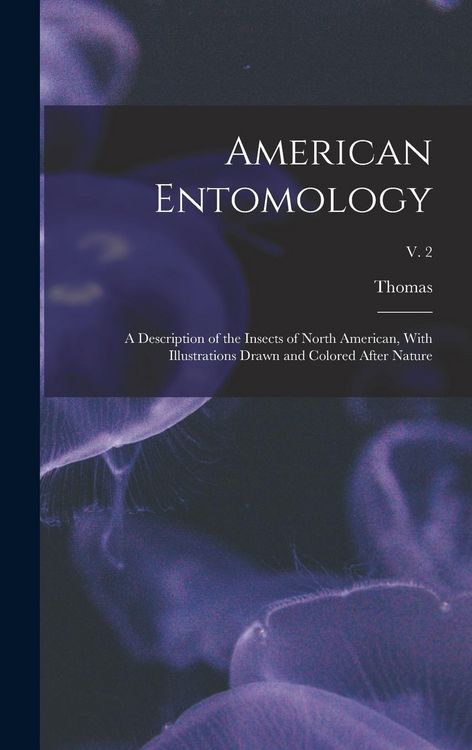 Produktbild: American Entomology: A Description of the Insects of North American, With Illustrations Drawn and Colored After Nature; v. 2