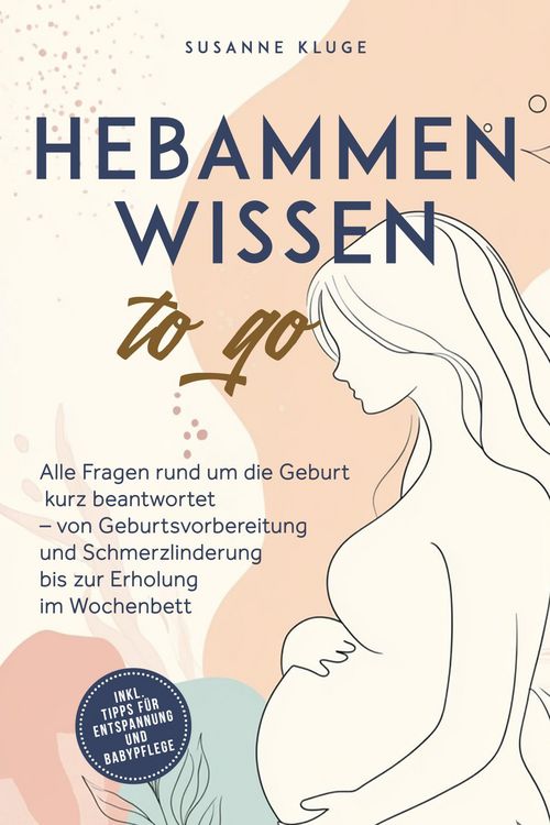 Produktbild: Hebammenwissen to go: Alle Fragen rund um die Geburt kurz beantwortet - von Geburtsvorbereitung und Schmerzlinderung bis zur Erholung im Wochenbett -