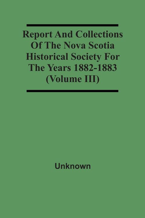 Produktbild: Report And Collections Of The Nova Scotia Historical Society For The Years 1882-1883 (Volume Iii)