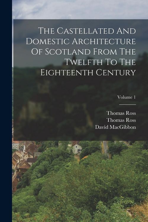 Produktbild: The Castellated And Domestic Architecture Of Scotland From The Twelfth To The Eighteenth Century; Volume 1