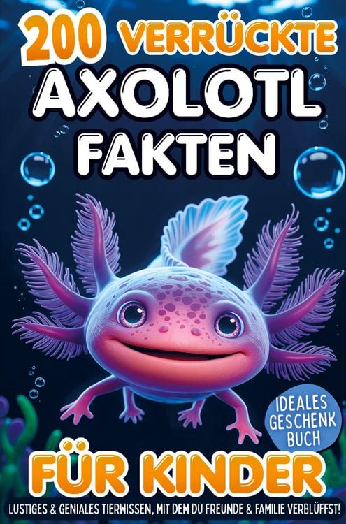 Produktbild: 200 verr&uuml;ckte Axolotl Fakten f&uuml;r Kinder - Lustiges & geniales Tierwissen, mit dem du Freunde & Familie verbl&uuml;ffst!